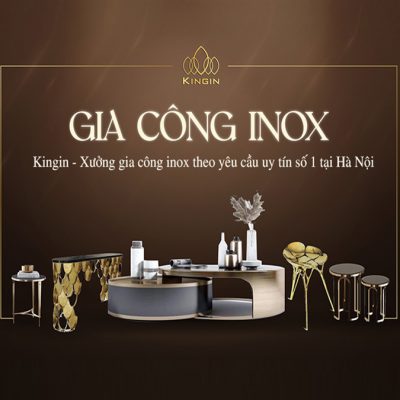 Kingin - Xưởng gia công inox theo yêu cầu uy tín số 1 tại Hà Nội